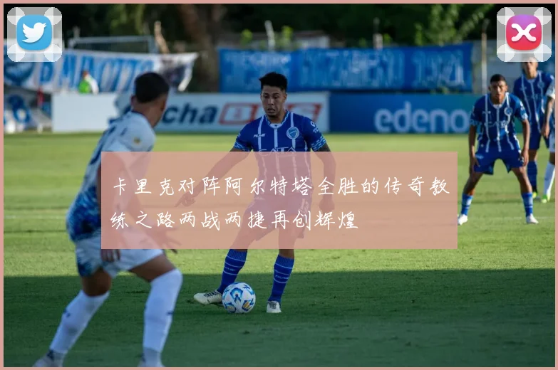 卡里克对阵阿尔特塔全胜的传奇教练之路两战两捷再创辉煌