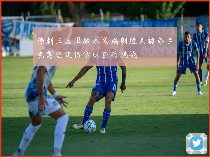 热刺三后卫战术或成制胜关键弗兰克需坚定信念以应对挑战