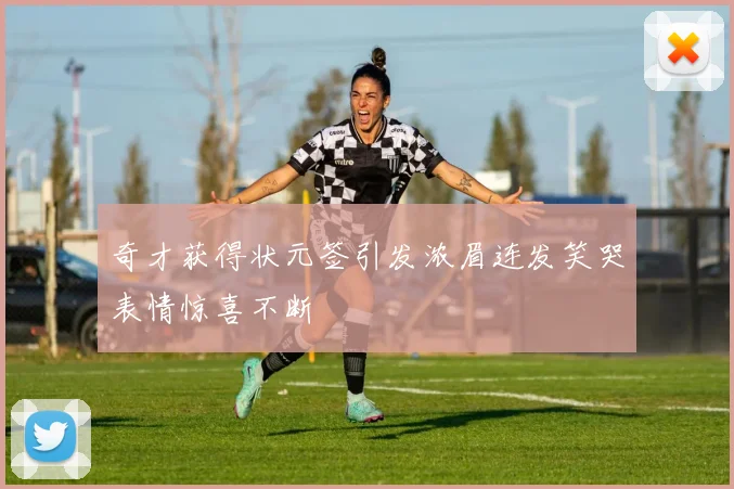 奇才获得状元签引发浓眉连发笑哭表情惊喜不断